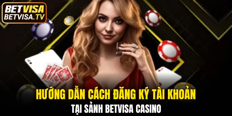 Sảnh BETVISA Casino - Thế Giới Giải Trí Đỉnh Cao Cho Bạn 6 3 bước đơn giản để bạn có thể đến với BETVISA