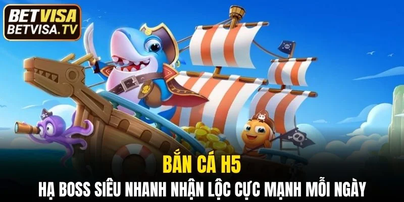 Bắn Cá H5 - Hạ Boss Siêu Nhanh Nhận Lộc Cực Mạnh 2025 1 bắn cá H5