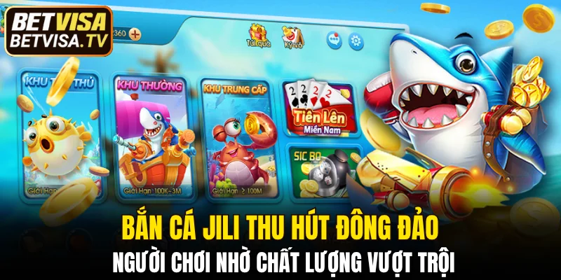 Bắn Cá JILI - Thế Giới Săn Ngư Siêu Thực Tại BETVISA 4 Bắn cá Jili thu hút đông đảo người chơi nhờ chất lượng vượt trội
