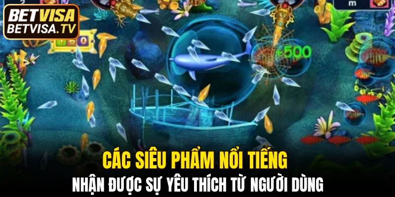 Bắn Cá JDB Tại BETVISA - Sân Chơi Hút Triệu Game Thủ 6 Các siêu phẩm nổi tiếng nhận được sự yêu thích từ người dùng