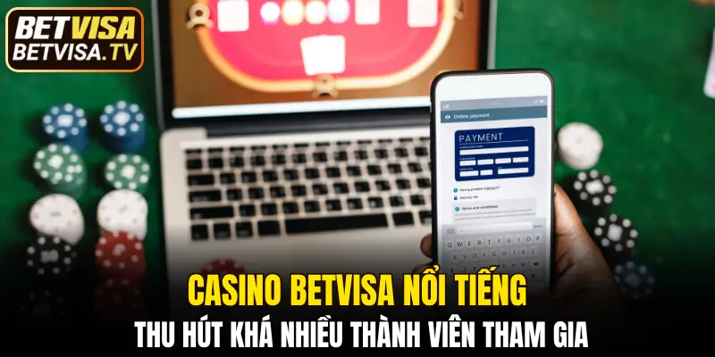 Casino BETVISA nổi tiếng thu hút khá nhiều thành viên tham gia