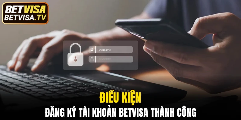 Đăng Ký BETVISA - Tham Gia Nền Tảng Uy Tín Hàng Đầu 5 Điều kiện đăng ký tài khoản BETVISA thành công