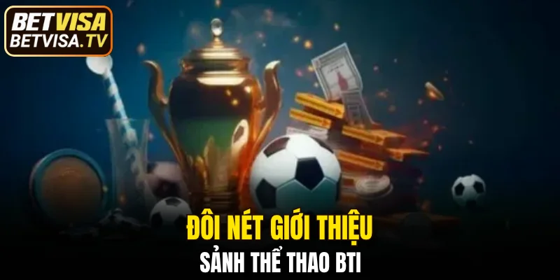 Sảnh BTI - Sân Chơi Cá Độ Thể Thao Đỉnh Cao Tại BETVISA 4 Đôi nét giới thiệu sảnh thể thao BTI