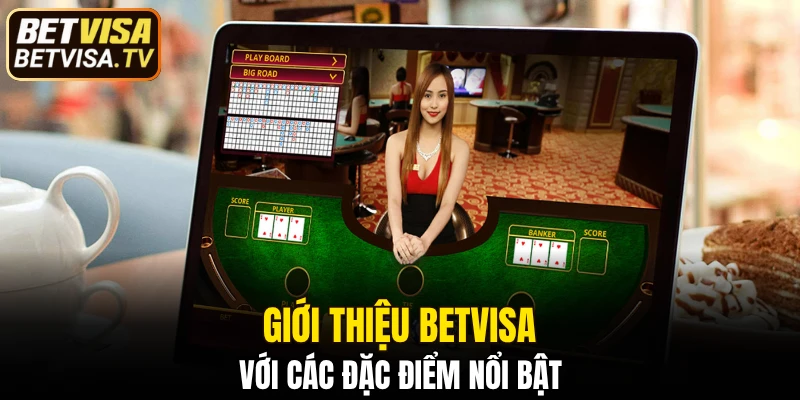 Giới Thiệu BETVISA - Sân Chơi Đẳng Cấp Thú Vị Hàng Đầu 5 Giới thiệu BETVISA với các đặc điểm nổi bật