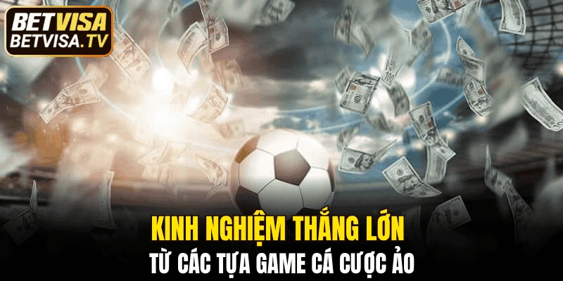 Sảnh Thể Thao Ảo BETVISA - Xu Hướng Cá Cược Đi Đầu 6 Kinh nghiệm thắng lớn từ các tựa game cá cược ảo