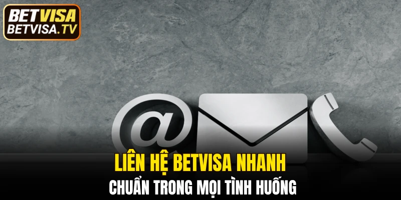 Liên Hệ BETVISA - Nhận Giải Đáp Khó Khăn Hiệu Quả Nhất 4 Liên hệ BETVISA nhanh chuẩn trong mọi tình huống