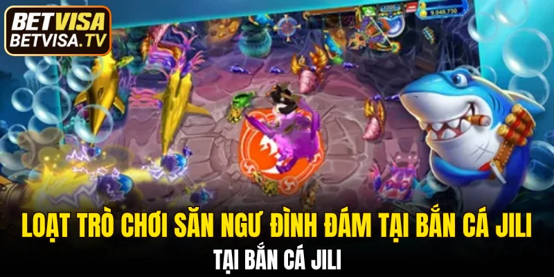 Bắn Cá JILI - Thế Giới Săn Ngư Siêu Thực Tại BETVISA 5 Loạt trò chơi săn ngư đình đám tại bắn cá Jili