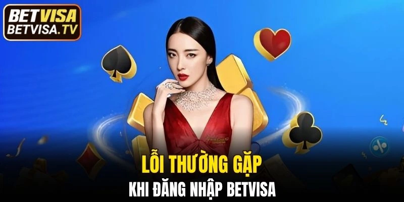 Đăng Nhập BETVISA - Khám Phá Thế Giới Giải Trí Đỉnh Cao 6 Lỗi thường gặp khi truy cập tài khoản và cách xử lý hiệu quả
