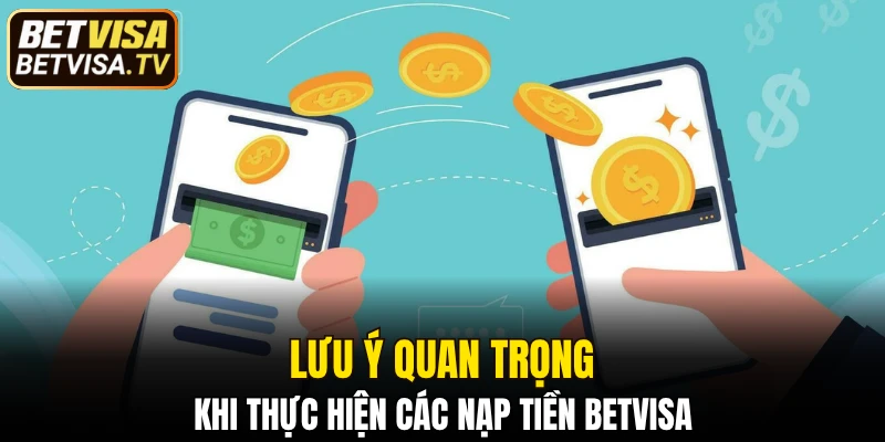 Nạp Tiền BETVISA - Quy Trình Nhanh Chóng Và An Toàn 6 Lưu ý quan trọng khi thực hiện các nạp tiền BETVISA