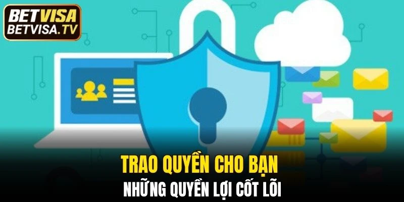 Quyền Riêng Tư BETVISA - Tìm Hiểu Quyền Của Người Chơi 6 Người dùng hoàn toàn có quyền xem dữ liệu cá nhân