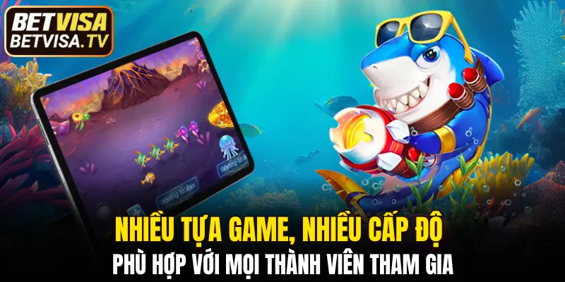 Nhiều tựa game, nhiều cấp độ phù hợp với mọi thành viên tham gia