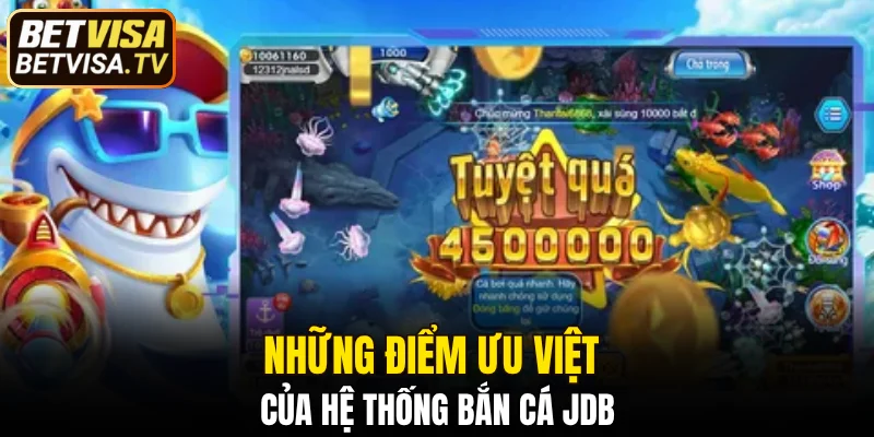 Bắn Cá JDB Tại BETVISA - Sân Chơi Hút Triệu Game Thủ 5 Những điểm ưu việt của hệ thống bắn cá JDB
