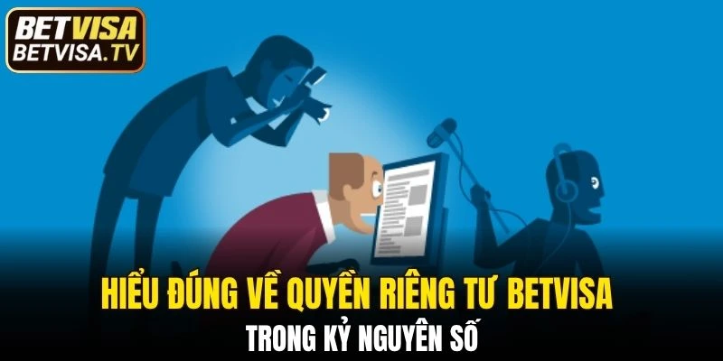 Quyền Riêng Tư BETVISA - Tìm Hiểu Quyền Của Người Chơi 4 Quyền riêng tư chiếm vai trò rất quan trọng