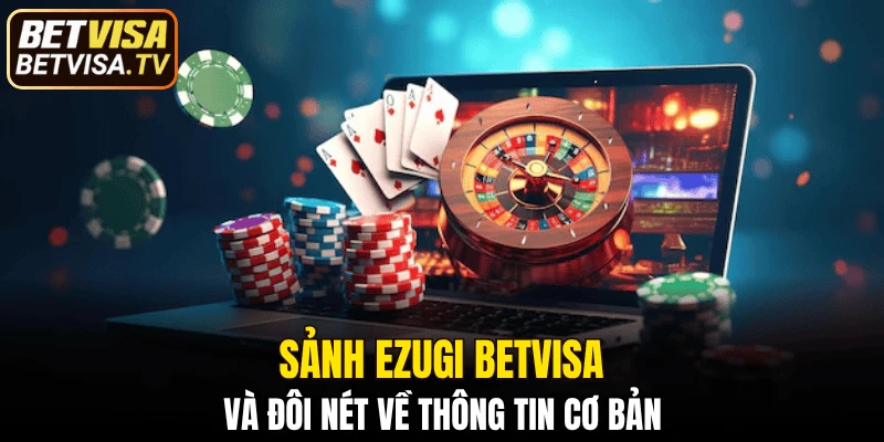 Sảnh Ezugi BETVISA và đôi nét về thông tin cơ bản