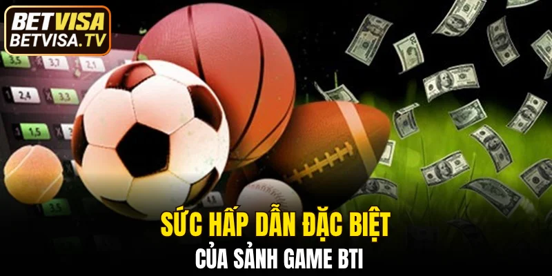 Sảnh BTI - Sân Chơi Cá Độ Thể Thao Đỉnh Cao Tại BETVISA 6 Sức hấp dẫn đặc biệt của sảnh game BTI
