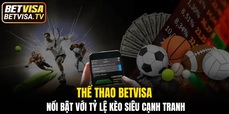 Thể thao BETVISA nổi bật với tỷ lệ kèo siêu cạnh tranh