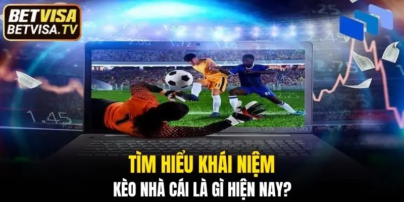 Mẹo Cược Kèo Châu Á Đảm Bảo Thắng Tiền Lớn Từ BETVISA 5 Tìm hiểu thông tin kèo cược trong bóng đá hiện nay