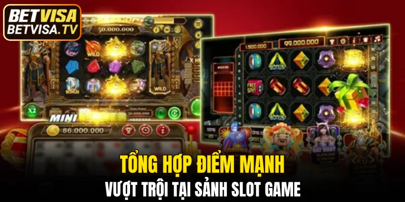 Tổng hợp điểm mạnh vượt trội tại sảnh slot game