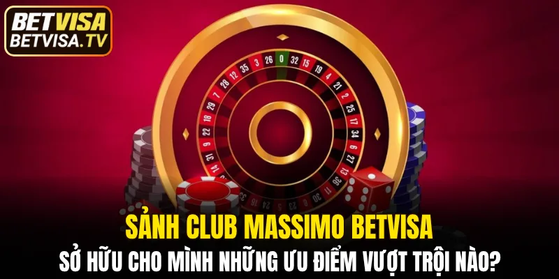 Sảnh Club Massimo BETVISA Dành Cho Tay Chơi Thực Thụ 5 Trải nghiệm như ở sòng bài Las Vegas thực thụ